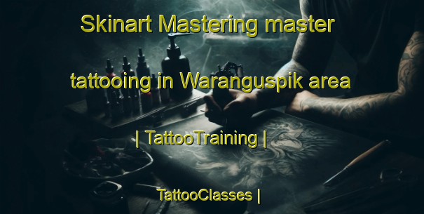 Skinart Mastering master tattooing in Waranguspik area | TattooTraining | TattooClasses | SkinartTraining-Papua New Guinea